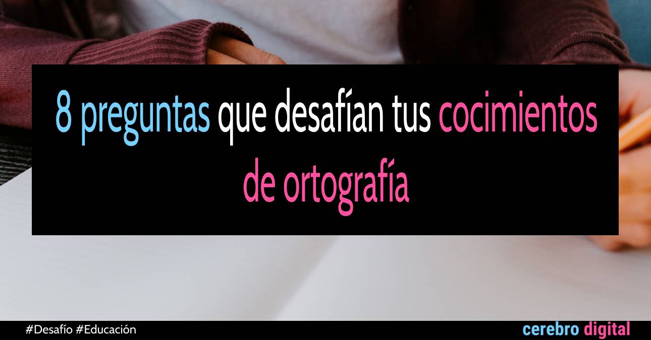 8 preguntas que desafían tus cocimientos de ortografía