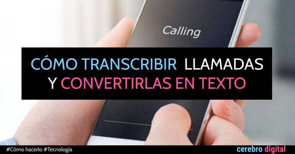 Cómo hacer que tu teléfono grabe y escriba las llamadas
