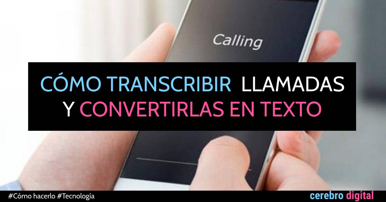 Cómo hacer que tu teléfono grabe y escriba las llamadas