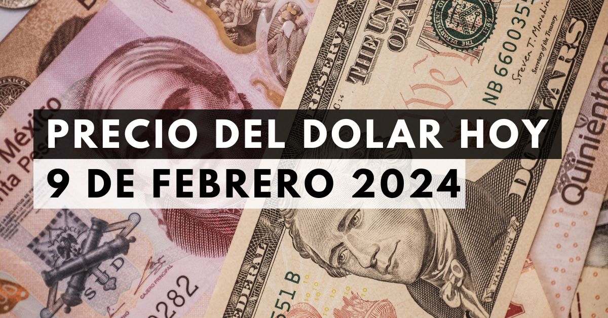 Precio del dólar hoy 9 de febrero de 2024