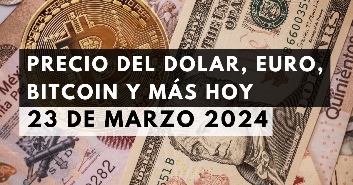 Precio del dólar, euro, Bitcoin y más: Tipo de cambio hoy 23 de marzo de 2024 1 Precio del dólar, euro, Bitcoin y más: Tipo de cambio hoy 23 de marzo de 2024