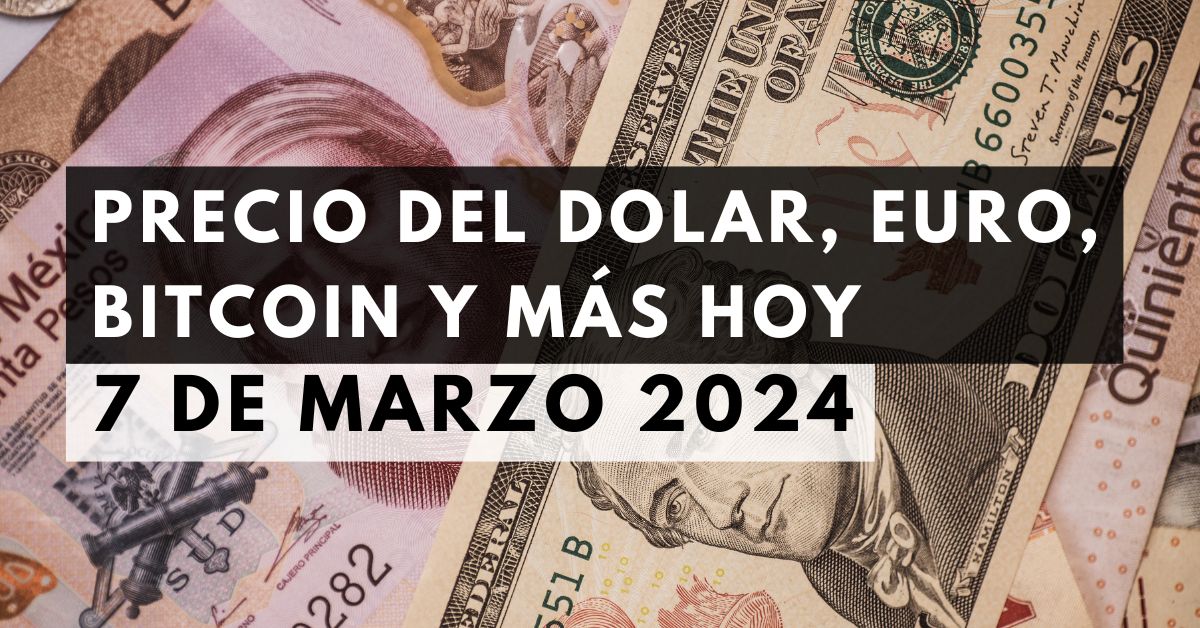 Precio del dólar, euro, Bitcoin y más: Tipo de cambio hoy 7 de marzo de 2024 1 Precio del dólar, euro, Bitcoin y más: Tipo de cambio hoy 7 de marzo de 2024