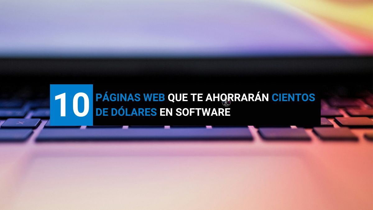10 sitios web que te ahorrarán cientos de dólares en software