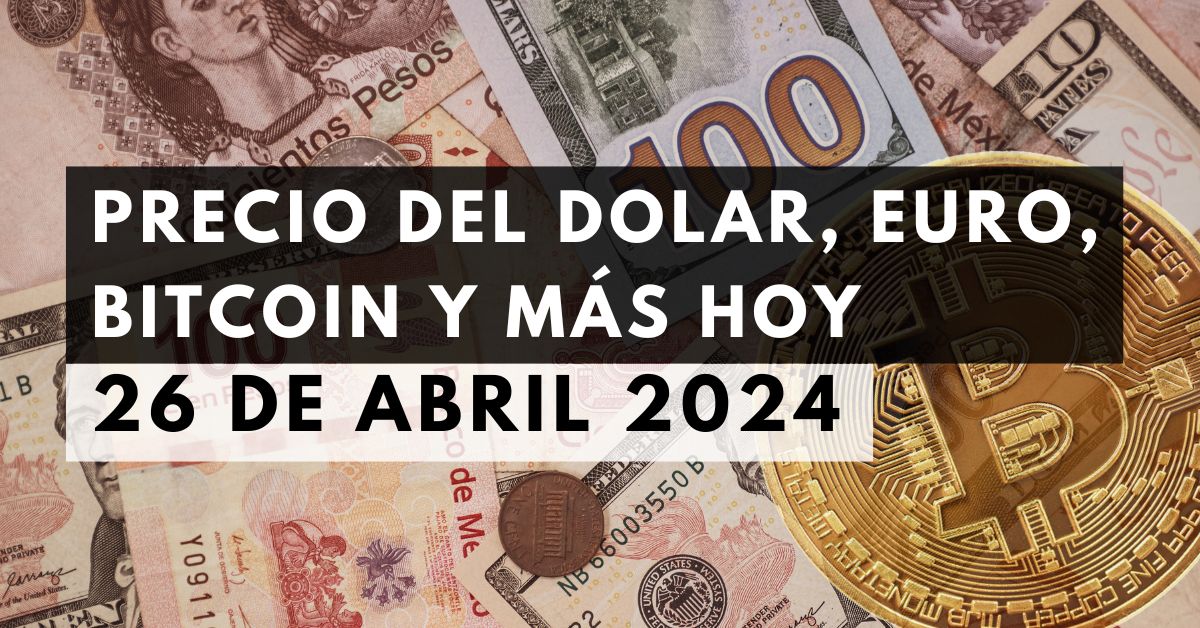 Precio del dólar, euro, Bitcoin y más: Tipo de cambio hoy 26 de abril de 2024 1 Precio del dólar, euro, Bitcoin y más: Tipo de cambio hoy 26 de abril de 2024