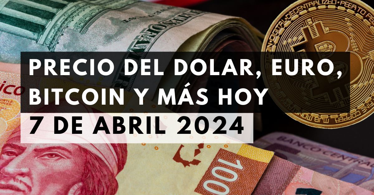 Precio del dólar, euro, Bitcoin y más: Tipo de cambio hoy 7 de abril de 2024